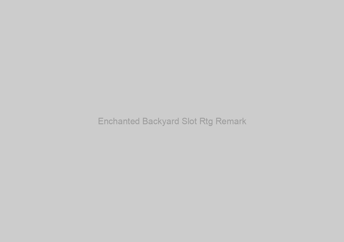 Enchanted Backyard Slot Rtg Remark